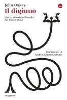 Il digiuno. Storia, scienza e filosofia del fare a meno di John Oakes edito da Il Saggiatore