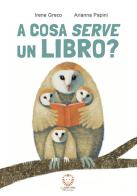 A cosa serve un libro? Ediz. illustrata. Con QR code con approfondimenti. Con Fascicolo di Irene Greco edito da Il Leone Verde