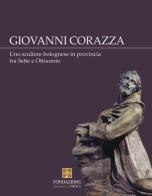 Giovanni Corazza. Uno scultore bolognese in provincia tra Sette e Ottocento edito da La Mandragora Editrice