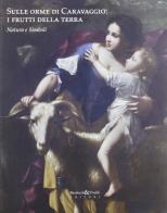 Sulle orme di Caravaggio. I frutti della terra. Natura e simboli edito da Bandecchi & Vivaldi
