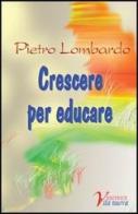 Crescere per educare di Pietro Lombardo edito da Vita Nuova