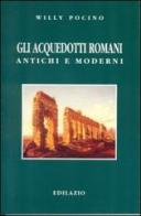 Gli acquedotti romani antichi e moderni di Willy Pocino edito da Edilazio
