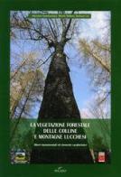 La vegetazione forestale delle colline e montagne lucchesi. Alberi monumentali ed elementi caratteristici di Massimo Giambastiani, Alberto Maltoni, Mariano Cia edito da Pegaso Edizioni