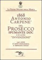 1868 Antonio Carpené, del Prosecco spumante DOC e di altre «invenzioni». 140 anni d'arte enologica e impegno etico di Carambola Madaja edito da Genius