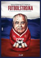 Futbolstrojka. Il calcio sovietico negli anni della Perestrojka di Romano Lupi, Mario A. Curletto edito da Fila 37