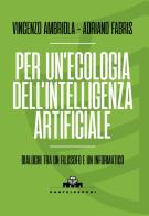 Per un'ecologia dell'intelligenza artificiale. Dialoghi tra un filosofo e un informatico di Vincenzo Ambriola, Adriano Fabris edito da Castelvecchi
