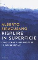 Risalire in superficie. Conoscere e affrontare la depressione di Alberto Siracusano edito da Mondadori