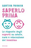 Saperlo prima. Le risposte degli esperti su salute, cura e educazione del bambino di Martina Panagia edito da Mondadori