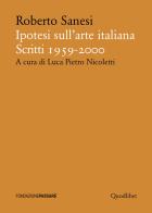 Ipotesi sull'arte italiana. Scritti 1959-2000 di Roberto Sanesi edito da Quodlibet