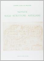 Notizie sugli scrittori astigiani (rist. anast. 1912) di Giuseppe M. De Rolandis edito da Forni
