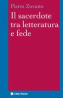 Il sacerdote tra letteratura e fede di Pietro Zovatto edito da Città Nuova