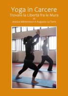 Yoga in carcere. Trovare la libertà fra le mura di Jessica Martensson, Augusto La Torre edito da Youcanprint