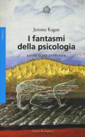 I fantasmi della psicologia. La crisi di una professione di Jerome Kagan edito da Bollati Boringhieri