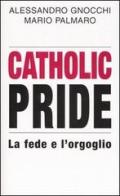 Catholic Pride. La fede e l'orgoglio di Alessandro Gnocchi, Mario Palmaro edito da Piemme