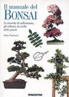 Il manuale del bonsai. Le tecniche di coltivazione, gli attrezzi, la scelta delle piante di Harry Tomlinson edito da De Agostini
