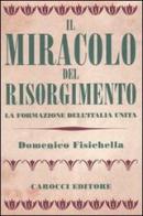 Il miracolo del Risorgimento. La formazione dell'Italia unita di Domenico Fisichella edito da Carocci