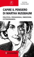 Capire il pensiero di Martha Nussbaum. Politica, pedagogia, emozioni, cittadinanza di Lucia Gangale edito da Il Prato
