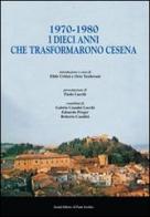 1970-1980. I dieci anni che trasformarono Cesena di Orio Teodorani, Elide Urbini edito da Il Ponte Vecchio
