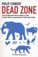 Dead Zone: come gli allevamenti intensivi mettono a rischio la nostra salute e la sopravvivenza di molte specie animali di Philip Lymbery edito da Nutrimenti