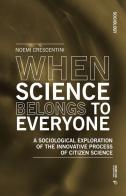When science belongs to everyone. A sociological exploration of the innovative process of citizen science di Noemi Crescentini edito da Mimesis International