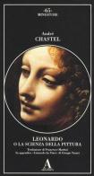 Leonardo da Vinci o la scienza della pittura-Lionardo da Vinci di André Chastel, Giorgio Vasari edito da Abscondita