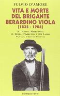 Vita e morte del brigante Berardino Viola (1838-1906). Le imprese memorabili in terra d'Abruzzo e nel Lazio di Fulvio D'Amore edito da Controcorrente