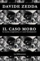 Il caso Moro. La teoria cospirativa e i suoi fondamenti di Davide Zedda edito da La Riflessione