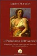 Il paradosso dell'arciere. Dialogo sulla vita, sul sogno e sul tiro con l'arco tra Artemide e un cervo di Augusto M. Funari edito da Edizioni Arnaldo da Brescia