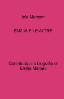 Emilia e le altre. Contributo alla biografia di Emilia Mariani di Iole Mancon edito da ilmiolibro self publishing