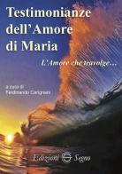 Testimonianze dell'amore di Maria. L'amore che travolge... di Ferdinando Carignani edito da Edizioni Segno