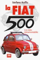 La Fiat 500. Un mito intramontabile. Ediz. illustrata di Stefano Roffo edito da 2M