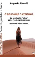 O religione o ateismo? La spiritualità «laica» come fondamento comune di Augusto Cavadi edito da Algra