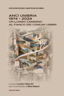 ANCI Umbria 1974-2024. Un lungo cammino al fianco dei comuni umbri edito da Morlacchi