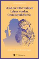 Und du willst wirklich Lehrer werden, Grundschullehrer? Ansichten einer Uneinsichtigen di Ina Brockmann edito da Europa Edizioni