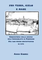 Fra terra, cielo e mare. Cronistoria della chiesa dell'Immacolata di Piombino nel suo primo novantennio di vita di Anna Giorgi edito da Youcanprint