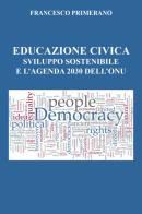 Educazione civica, sviluppo sostenibile e l'agenda 2030 dell'Onu di Francesco Primerano edito da Youcanprint