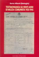 Testimonianza su venti anni di milizia comunista 1925-1945 di Alberto Berti edito da Il Ponte Vecchio