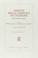 Aspetti della fortuna di Cicerone nella cultura latina. Atti del III Symposium Ciceronianum Arpinas (Arpino, 10 maggio 2002) edito da Mondadori Education