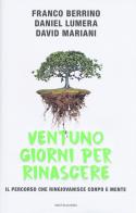 Ventuno giorni per rinascere. Il percorso che ringiovanisce corpo e mente di Franco Berrino, Daniel Lumera, David Mariani edito da Mondadori