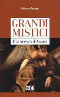 Francesco d'Assisi. Grandi mistici di Alfonso M. Pompei edito da EDB