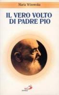 Il vero volto di padre Pio. Vivo oltre la morte di Maria Winowska edito da San Paolo Edizioni