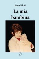 La mia bambina di Maura Belluti edito da Altromondo Editore di qu.bi Me