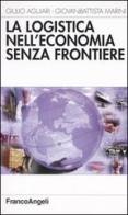 La logistica nell'economia senza frontiere di Giulio Aguiari, Giovanbattista Marini edito da Franco Angeli