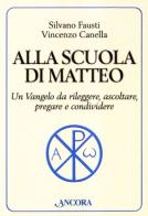 Alla scuola di Matteo. Un Vangelo da rileggere, ascoltare, pregare e condividere di Silvano Fausti, Vincenzo Canella edito da Ancora