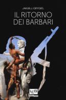 Il ritorno dei barbari. Confronto con attori non statali dall'antica Roma a oggi di Jakub J. Grygiel edito da LEG Edizioni