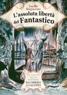 L' assoluta libertà del fantastico. Un viaggio nella fantasia da Omero a Calvino di Lucilla Sergiacomo edito da Odoya