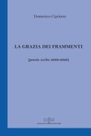 La grazia dei frammenti (poesia scelte 2000-2020) di Domenico Cipriano edito da Giuliano Ladolfi Editore