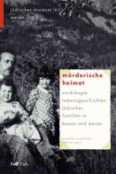 Mörderische Heimat. Verdrängte Lebensgeschichten jüdischer Familien in Bozen und Meran di Joachim Innerhofer, Sabine Mayr edito da Raetia