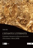 L'istante e l'eternità. L'ingresso trionfale di Giovanni Antonio d'Eggenberg a Roma (1638) di Stefan Albl edito da Artemide