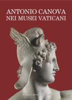 Antonio Canova nei Musei Vaticani. Uomo delle istituzioni e artista di «sublime merito» edito da Edizioni Musei Vaticani